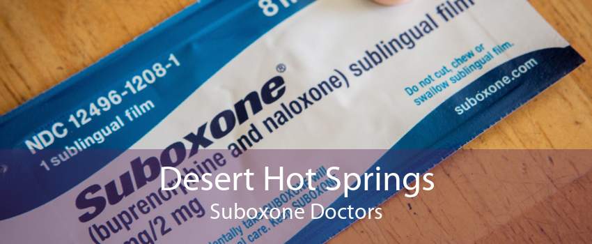 Desert Hot Springs Suboxone Doctors