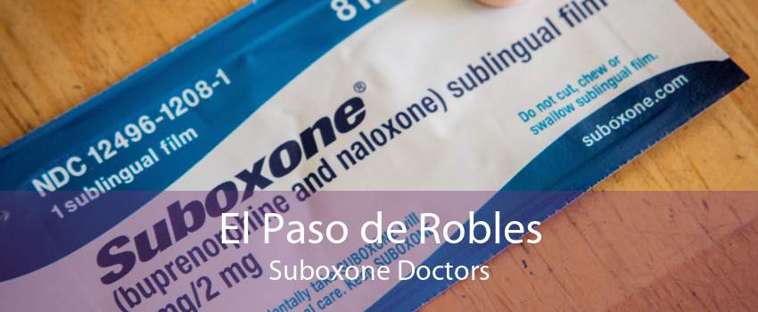El Paso de Robles Suboxone Doctors
