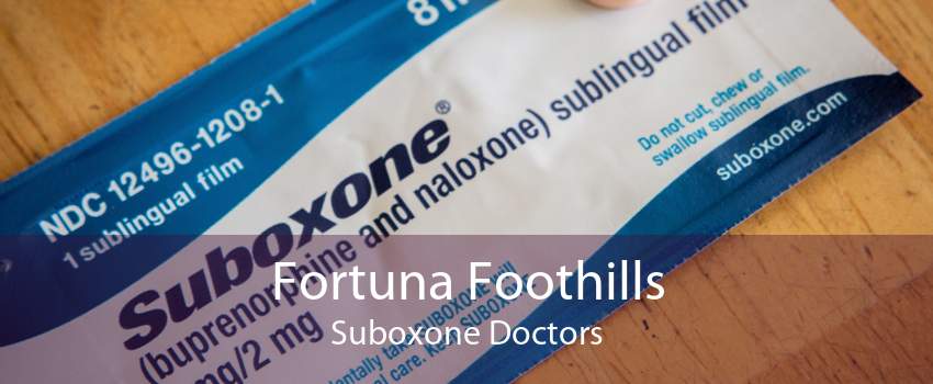 Fortuna Foothills Suboxone Doctors